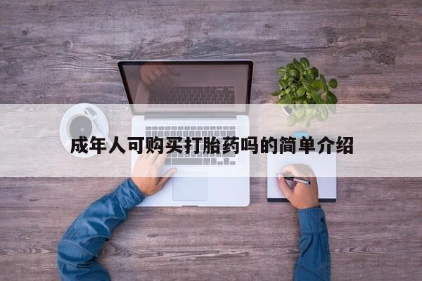 私人打胎药怎么处理成年人可购买打胎药吗的简单介绍