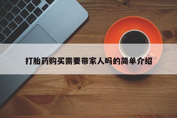 私人打胎药怎么处理打胎药购买需要带家人吗的简单介绍
